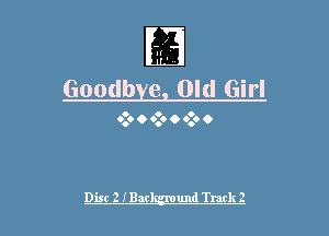 Goodb e Old Girl

0 o o
0.0 O 6.. O 0.0 o

Disc 2 IBar und Turk 2