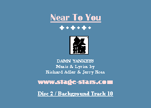 Near To You
404-0...

11'

DAMN YANKEEB
Mute 5. 1.7! 'm. by
Ruhaad Mile 5. Juvy Ron

mmman-snrsmnu
Disc 2 IBM und Track IO