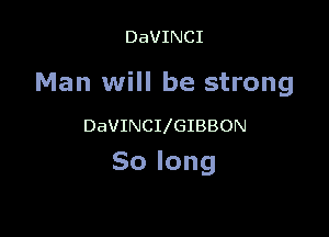 DaVINCI

Man will be strong

DaVINCUGIBBON
Solong