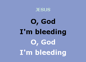 0, God
I'm bleeding