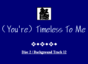 (You're) Timeless To Me

o o o
0.. Q 6.. o 0.. 0

Disc 2 IBar und Track 12
