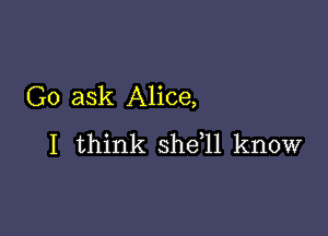 Go ask Alice,

I think she,ll know