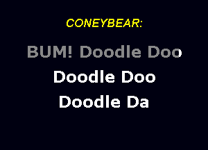 CONEYBEARt

BUM! Doodle Doo

Doodle Doo
Doodle Da