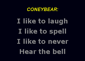 CONEYBEARt

I like to laugh

I like to spell
I like to never
Hear the bell