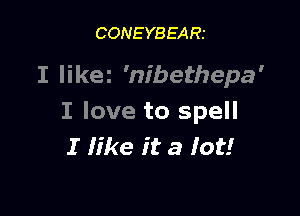 CONEYBEARI

I Iikez 'm'bethepa'

I love to spell
I Iike it a lot!