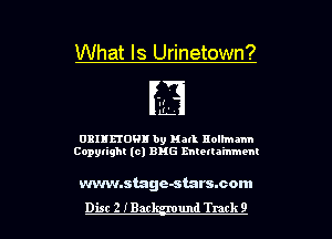 What Is Urinetown?

.t
1-.

0311150! by Hall nolhnmn
Copylighl (0) EMS mtetla'mmem

wvwnstage-starssom

Dist 2 IBar und Track 9 l