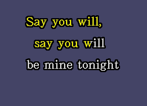 Say you Will,

say you Will

be mine tonight