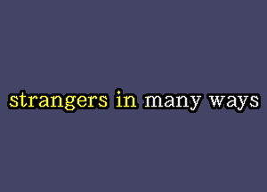 strangers in many ways