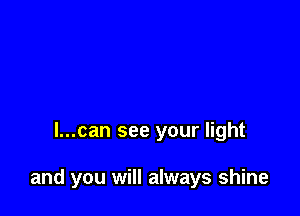 l...can see your light

and you will always shine