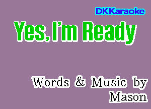DKKaraoke

WSJSM REQMV

Words 82 Music by
Mason