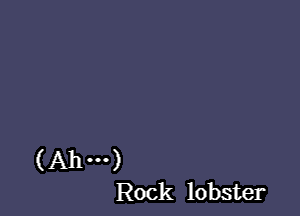 (Ahm)
Rock lobster