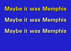 Maybe it was Memphis

Maybe it was Memphis

Maybe it was Memphis
