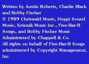 Written by Austin Roberts, Charlie Black
and Bobby Fischer

(9 1989 Chriswald Music, Hoppi Sound
Music, Krismik Music Inc., Five-Bar-B
Songs, and Bobby Fischer Music
Administered by Chappell 8!. Co.

All rights on behalf of Five-Bar-B Songs
administered by Copyright Management,
Inc.