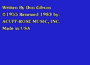 Written By Don Gibson
(91955 Renewed 1983 byz
ACUFF-ROSE MUSIC, INC.
Made in USA