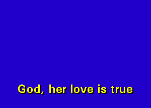 God, her love is true