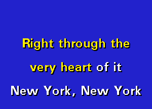 Right through the

very heart of it

New York, New York