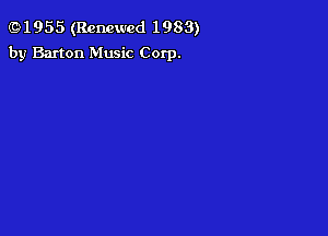 (91955 (Renewed 1983)
by Barton Music Corp.