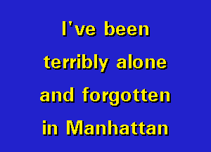 I've been

terribly alone

and forgotten

in Manhattan