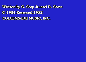 Written by G. Cory Jr. and D. Cross
(RI 1 954 Renewed 1982
COLGEMS-EMI MUSIC, INC.