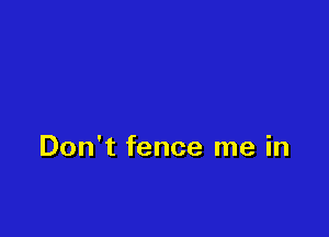 Don't fence me in