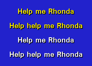 Help me Rhonda
Help help me Rhonda
Help me Rhonda

Help help me Rhonda