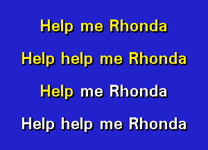 Help me Rhonda
Help help me Rhonda
Help me Rhonda

Help help me Rhonda