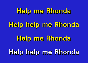 Help me Rhonda
Help help me Rhonda
Help me Rhonda

Help help me Rhonda