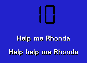 Help me Rhonda

Help help me Rhonda