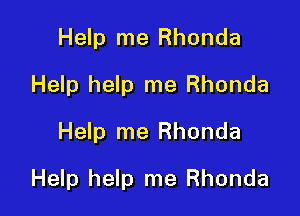 Help me Rhonda
Help help me Rhonda
Help me Rhonda

Help help me Rhonda