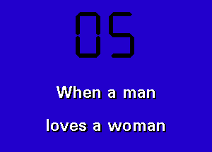 When a man

loves a woman