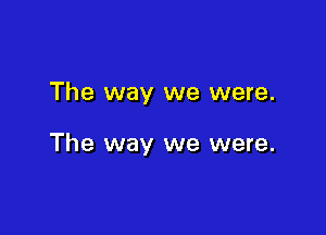 The way we were.

The way we were.