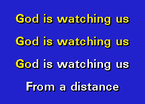 God is watching us

God is watching us

God is watching us

From a distance