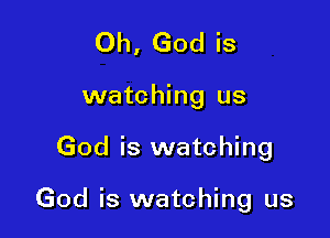 Oh, God is
watching us

God is watching

God is watching us