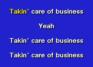 Takin' care of business
Yeah

Takin' care of business

Takin' care of business