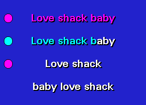 0 Love shack baby

Love shack

baby love shack