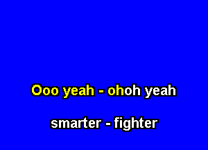 000 yeah - ohoh yeah

smarter - fighter