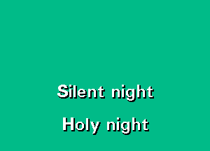 Silent night

Holy night