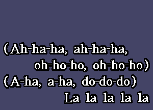 (Ah-ha-ha, ah-ha-ha,
oh-ho-ho, oh-ho-ho)
(A-ha, a-ha, do-do-do)

La la la la lal