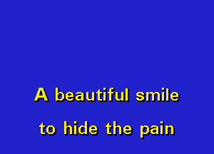 A beautiful smile

to hide the pain
