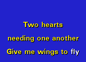 Two hearts

needing one another

Give me wings to fly
