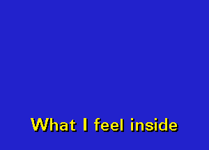 What I feel inside
