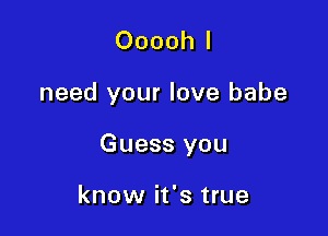 Oooohl

need your love babe

Guess you

know it's true