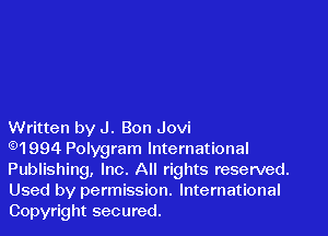 Written by J. Bon Jovi
91994 Polygram International
Publishing, Inc. All rights reserved.

Used by permission. International
Copyright secured.