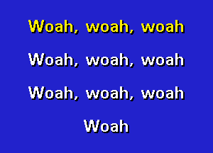 Woah, woah, woah

Woah, woah, woah

Woah, woah, woah

Woah