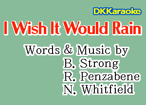 DKKaraoke

I Wish It Would Rain

Words 8L Music by
B. Strong

R. Penzabene
N. Whitfield