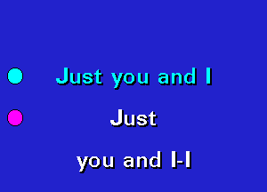0 Just you and I

Just

you and H