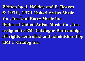 Written by J. Holiday and E. Reeves

(9 1970, 1971 United Artists Music
Co., Inc. and Racer Music Inc.

Rights of United Artists Music Co., Inc.
assigned to EMI Catalogue Partnership.
All rights controlled and administered by
EMI U Catalog Inc.