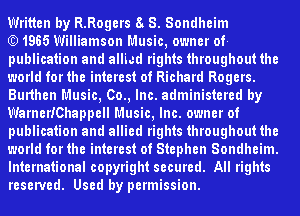 Written by R.Rogers 8t 8. Sondheim

Q) 1965 Williamson Music, owner of-
publication and allied rights throughout the
world for the interest of Richard Rogers.
Bunthen Music, 00., Inc. administered by
WarnerIChappell Music, Inc. owner of
publication and allied rights throughout the
world for the interest of Stephen Sondheim.
International copyright secured. All rights
reserved. Used by permission.