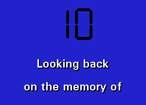 Looking back

on the memory of