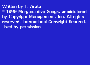 Written by T. Arata

t9 1989 Morganactive Songs. administered
by Copyright Management. Inc. All rights
reserved. International Copyright Secured.
Used by permission.